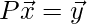 P \vec{x}=\vec{y}