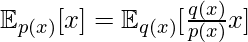 \mathbb{E}_{p(x)}[x]=\mathbb{E}_{q(x)}[\frac{q(x)}{p(x)}x]