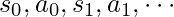 s_0, a_0, s_1, a_1, \cdots