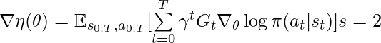 \nabla \eta(\theta) = \mathbb{E}_{s_{0:T}, a_{0:T}}[\sum\limits_{t=0}^T \gamma^t G_t \nabla_\theta \log \pi(a_t|s_t)] &s=2