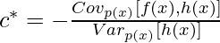 c^*=-\frac{Cov_{p(x)}[f(x),h(x)]}{Var_{p(x)}[h(x)]}