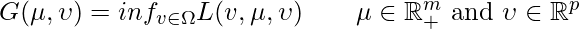 G(\mu, \upsilon) = inf\limits_{v \in \Omega} L(v, \mu, \upsilon)  \quad \quad \mu \in \mathbb{R}^m_+ \text{ and } \upsilon \in \mathbb{R}^p