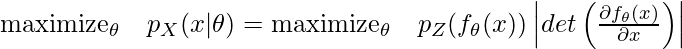 \text{maximize}_\theta \quad p_X(x|\theta) = \text{maximize}_\theta\quad p_Z(f_\theta(x))\left| det \left( \frac{\partial f_\theta(x)}{\partial x}\right) \right|