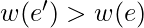 w(e')>w(e)