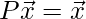 P\vec{x} = \vec{x}