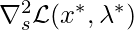 \nabla^2_s \mathcal{L}(x^*, \lambda^*)