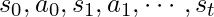 s_0, a_0, s_1, a_1, \cdots, s_t