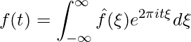 \[f(t)=\int^\infty_{-\infty}\hat{f}(\xi)e^{2\pi i t \xi} d\xi\]