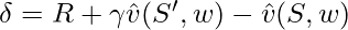 \delta=R+\gamma \hat{v}(S', w) - \hat{v}(S, w)