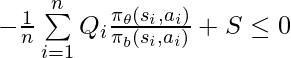 -\frac{1}{n}\sum\limits^{n}_{i=1} Q_i \frac{\pi_\theta(s_i, a_i)}{\pi_b(s_i, a_i)} + S \leq 0