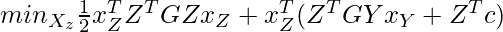 min_{X_z} \frac{1}{2}x_Z^T Z^T G Z x_Z + x_Z^T (Z^T G Y x_Y + Z^T c)