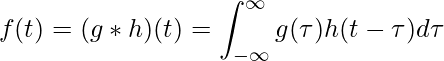 \[f(t)=(g*h)(t)=\int^\infty_{-\infty}g(\tau)h(t-\tau)d\tau\]