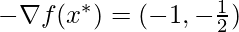 -\nabla f(x^*) = (-1, -\frac{1}{2})