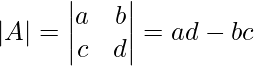 \begin{align*}|A| = \begin{vmatrix} a & b\\c & d \end{vmatrix}=ad - bc \end{align*}