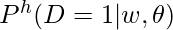 P^h(D=1|w, \theta)