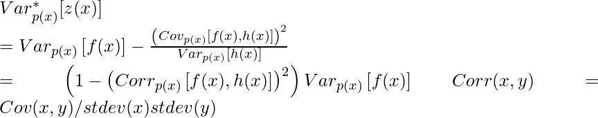 Var^*_{p(x)}[z(x)] \newline=Var_{p(x)}\left[f(x)\right] - \frac{\left(Cov_{p(x)}\left[f(x), h(x)\right] \right)^2}{Var_{p(x)}[h(x)]}\newline=\left(1-\left(Corr_{p(x)}\left[f(x),h(x)\right]\right)^2\right)Var_{p(x)}\left[f(x)\right] \quad\quad Corr(x,y)=Cov(x,y)/stdev(x)stdev(y)