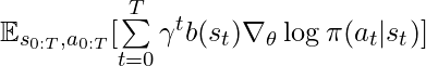 \mathbb{E}_{s_{0:T}, a_{0:T}}[\sum\limits_{t=0}^T \gamma^t b(s_t) \nabla_\theta \log \pi (a_t | s_t)]