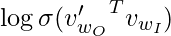 \log \sigma({v'_{w_O}}^T v_{w_I})