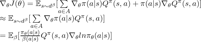 \nabla_\theta J(\theta) = \mathbb{E}_{s\sim d^\beta}[\sum\limits_{a\in A}\nabla_\theta \pi(a|s) Q^\pi(s,a) + \pi(a|s)\nabla_\theta Q^\pi(s,a)] \newline \approx \mathbb{E}_{s\sim d^\beta}[\sum\limits_{a\in A}\nabla_\theta \pi(a|s) Q^\pi(s,a)] \newline =\mathbb{E}_{\beta}[\frac{\pi_\theta(a|s)}{\beta(a|s)}Q^\pi(s,a)\nabla_\theta ln \pi_\theta(a|s)]