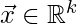 \vec{x} \in \mathbb{R}^k