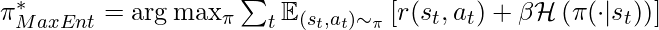 \pi^*_{MaxEnt} = \arg\max_\pi \sum_t \mathbb{E}_{(s_t, a_t) \sim \pho_\pi} \left[ r(s_t, a_t) + \beta \mathcal{H}\left(\pi(\cdot | s_t)\right)\right]