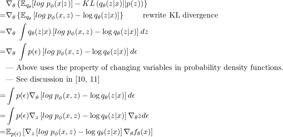 \begin{align*}&\nabla_\theta \left\{\mathbb{E}_{q_\theta}[log\;p_\phi(x|z)] - KL\left(q_\theta(z|x) || p(z)\right)\right\}\\=&\nabla_\theta \left\{\mathbb{E}_{q_\theta}\left[log\;p_\phi(x, z) - \log q_\theta(z|x)\right] \right\} \quad\quad  \text{ rewrite KL divergence} \\=&\nabla_\theta \; \int q_\theta(z|x) \left[log\;p_\phi(x, z) - \log q_\theta(z|x) \right]dz  \\=&\nabla_\theta \; \int p(\epsilon) \left[log\;p_\phi(x, z) - \log q_\theta(z|x) \right]d\epsilon \quad\quad \\&\text{--- Above uses the property of changing variables in probability density functions.} \\&\text{--- See discussion in [10, 11]} \\=& \int p(\epsilon) \nabla_\theta \left[log\;p_\phi(x, z) - \log q_\theta(z|x) \right]d\epsilon \\=& \int p(\epsilon) \nabla_z \left[log\;p_\phi(x, z) - \log q_\theta(z|x) \right] \nabla_\theta z d\epsilon \\=& \mathbb{E}_{p(\epsilon)} \left[ \nabla_z \left[log\;p_\phi(x, z) - \log q_\theta(z|x) \right] \nabla_\theta f_\theta(x) \right]\end{align*}