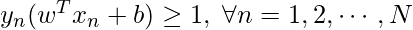 y_n(w^T x_n + b) \geq 1, \; \forall n=1,2, \cdots, N