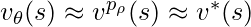 v_\theta(s) \approx v^{p_{\rho}}(s) \approx v^*(s)