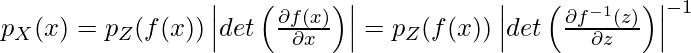 p_X(x) =p_Z(f(x))\left| det\left( \frac{\partial f(x)}{\partial x}\right) \right|=p_Z(f(x))\left| det \left( \frac{\partial f^{-1}(z)}{\partial z }\right) \right|^{-1}