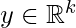 y \in \mathbb{R}^k