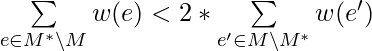 \sum\limits_{e \in M^* \setminus M} w(e) < 2 * \sum\limits_{e' \in M \setminus M^*} w(e')