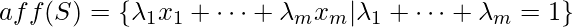 aff(S)=\{\lambda_1 x_1 + \cdots + \lambda_m x_m | \lambda_1 + \cdots + \lambda_m = 1\}