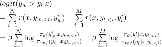 logit (y_w > y_l | x)  \newline = \sum\limits^N_{i=1}r(x, y_{w, <i}, y_w^i) - \sum\limits^M_{i=1}r(x, y_{l, <i}, y_l^i) \newline = \beta \sum\limits_{i=1}^{N}\log \frac{\pi_\theta(y_w^i | x, y_{w, <i})}{\pi_{ref}(y_w^i | x, y_{w,<i})} - \beta \sum\limits_{i=1}^M \log \frac{\pi_\theta(y_l^i | x, y_{l, <i})}{\pi_{ref}(y_l^i | x, y_{l,<i})}