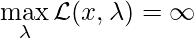 \max\limits_{\lambda} \mathcal{L}(x, \lambda) = \infty