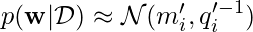 p(\mathbf{w}|\mathcal{D}) \approx \mathcal{N}(m_i', q_i'^{-1})