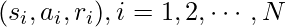 (s_i, a_i, r_i), i=1,2,\cdots,N