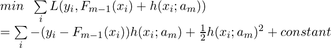 min \;\; \sum\limits_i L(y_i, F_{m-1}(x_i) + h(x_i;a_m)) \newline = \sum\limits_i -(y_i-F_{m-1}(x_i)) h(x_i;a_m) + \frac{1}{2} h(x_i;a_m)^2 + constant