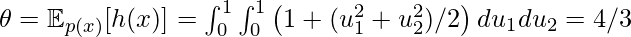 \theta=\mathbb{E}_{p(x)}[h(x)] = \int^1_0\int^1_0 \left(1 +(u_1^2+u_2^2)/2 \right) du_1 du_2 = 4/3