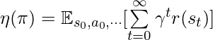 \eta(\pi)=\mathbb{E}_{s_0, a_0, \cdots}[\sum\limits_{t=0}^{\infty}\gamma^t r(s_t)]