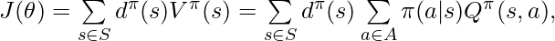 J(\theta)=\sum\limits_{s \in S} d^\pi(s) V^\pi(s)=\sum\limits_{s \in S} d^\pi(s) \sum\limits_{a \in A} \pi(a|s) Q^\pi(s,a),