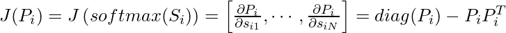 J(P_i) = J\left(softmax(S_i)\right)=\left[ \frac{\partial P_i}{\partial s_{i1}}, \cdots, \frac{\partial P_i}{\partial s_{iN}} \right]=diag(P_i) - P_i P_i^T