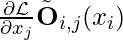 \frac{\partial \mathcal{L}}{\partial x_j} \tilde{\mathbf{O}}_{i,j}(x_i)