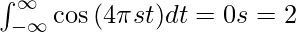 \int_{-\infty}^{\infty}\cos{(4\pi st)} dt=0 &s=2