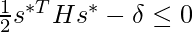 \frac{1}{2}s^{*T} H s^* - \delta \leq 0