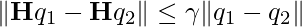 \|\textbf{H}q_1 - \textbf{H}q_2\| \leq \gamma \|q_1-q_2\|