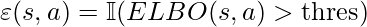 \varepsilon(s,a) = \mathbb{I}(ELBO(s,a) > \text{thres})