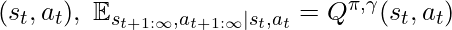 (s_t, a_t), \; \mathbb{E}_{s_{t+1:\infty}, a_{t+1:\infty}|s_t,a_t} = Q^{\pi,\gamma}(s_t, a_t)