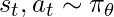 s_t, a_t \sim \pi_\theta