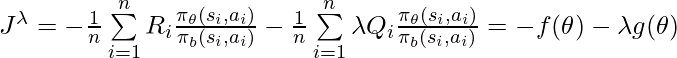 J^\lambda = -\frac{1}{n}\sum\limits_{i=1}^n R_i\frac{\pi_\theta(s_i, a_i)}{\pi_b(s_i, a_i)} -\frac{1}{n}\sum\limits_{i=1}^n \lambda Q_i \frac{\pi_\theta(s_i, a_i)}{\pi_b(s_i, a_i)} = -f(\theta)-\lambda g(\theta)