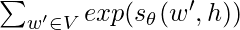 \sum_{w' \in V} exp(s_\theta(w', h))